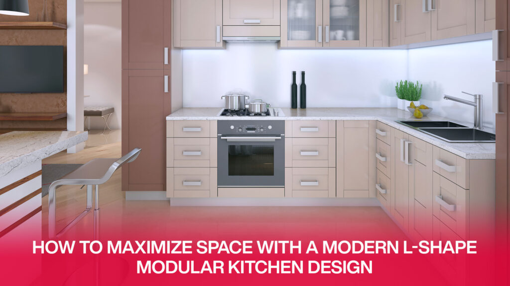 How to Maximize Space with a Modern L-Shape Modular Kitchen Design
