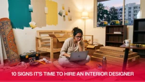 10 Signs It’s Time to Hire an Interior Designer